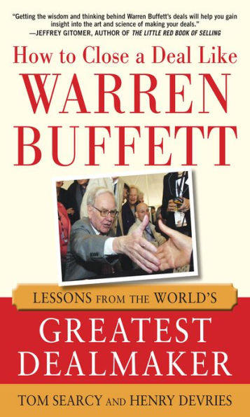 How to Close a Deal Like Warren Buffett: Lessons from the World's Greatest Dealmaker