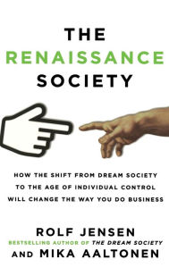 The Renaissance Society: How the Shift from Dream Society to the Age of Individual Control will Change the Way You Do Business