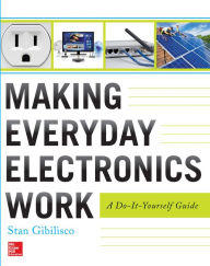 Title: Making Everyday Electronics Work: A Do-It-Yourself Guide: A Do-It-Yourself Guide, Author: Stan Gibilisco