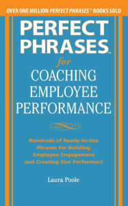 Perfect Phrases for Coaching Employee Performance: Hundreds of Ready-to-Use Phrases for Building Employee Engagement and Creating Star Performers