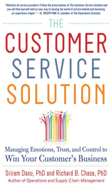 The Customer Service Solution: Managing Emotions, Trust, and Control to Win Your Customer's Business: Managing Emotions, Trust, and Control to Win Your Customer's Base