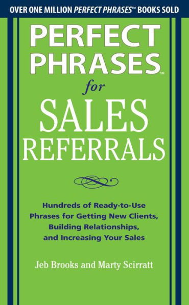 Perfect Phrases for Sales Referrals: Hundreds of Ready-to-Use Phrases for Getting New Clients, Building Relationships, and Increasing Your Sales