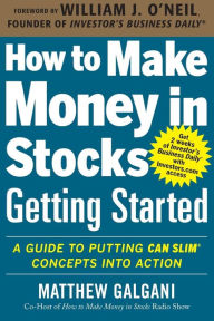 Title: How to Make Money in Stocks Getting Started: A Guide to Putting CAN SLIM Concepts into Action, Author: Matthew Galgani