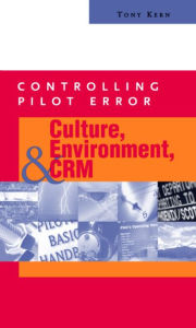 Controlling Pilot Error: Culture, Environment, and CRM (Crew Resource Management): Culture, Environment, and CRM (Crew Resource Management)