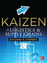 Title: Kaizen in Logistics and Supply Chains / Edition 1, Author: Euclides Coimbra