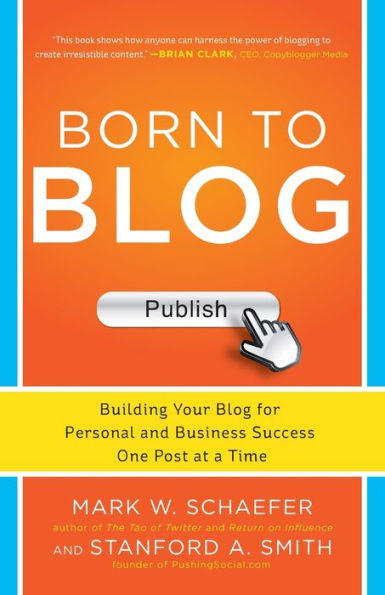 Born to Blog: Building Your Blog for Personal and Business Success One Post at a Time / Edition 1