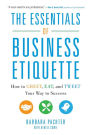The Essentials of Business Etiquette: How to Greet, Eat, and Tweet Your Way to Success / Edition 1
