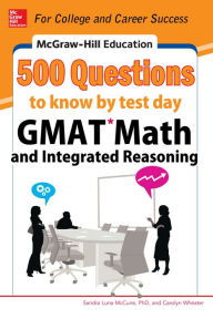 Title: McGraw-Hill Education 500 GMAT Math and Integrated Reasoning Questions to Know by Test Day, Author: Sandra Luna McCune