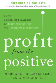 Title: Profit from the Positive: Proven Leadership Strategies to Boost Productivity and Transform Your Business, with a foreword by Tom Rath / Edition 1, Author: Senia Maymin