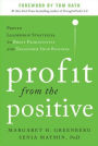 Profit from the Positive: Proven Leadership Strategies to Boost Productivity and Transform Your Business, with a foreword by Tom Rath