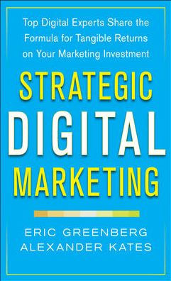 Strategic Digital Marketing: Top Digital Experts Share the Formula for Tangible Returns on Your Marketing Investment / Edition 1