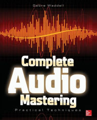 Title: Complete Audio Mastering: Practical Techniques / Edition 1, Author: Gebre E. Waddell