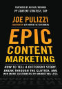 Epic Content Marketing: How to Tell a Different Story, Break through the Clutter, and Win More Customers by Marketing Less / Edition 1