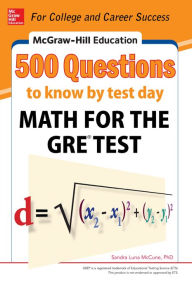 Title: McGraw-Hill Education 500 Questions to Know by Test Day: Math for the GRE® Test, Author: Sandra Luna McCune