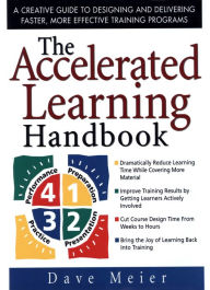 Title: The Accelerated Learning Handbook: A Creative Guide to Designing and Delivering Faster, More Effective Training Programs, Author: Dave Meier