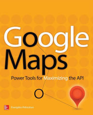 Title: Google Maps: Power Tools for Maximizing the API / Edition 1, Author: Evangelos Petroutsos