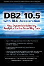DB2 10.5 with BLU Acceleration: New Dynamic In-Memory Analytics for the Era of Big Data