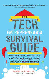 The Tech Entrepreneur's Survival Guide: How to Bootstrap Your Startup, Lead Through Tough Times, and Cash In for Success: How to Bootstrap Your Startup, Lead Through Tough Times, and Cash In for Success