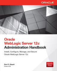 Title: Oracle WebLogic Server 12c Administration Handbook, Author: Sam R. Alapati