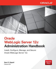 Title: Oracle WebLogic Server 12c Administration Handbook, Author: Sam R. Alapati