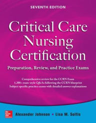 Title: Critical Care Nursing Certification: Preparation, Review, and Practice Exams, Seventh Edition / Edition 7, Author: Alexander Johnson