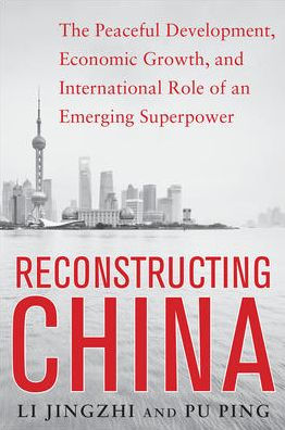 Reconstructing China: The Peaceful Development, Economic Growth, and International Role of an Emerging Super Power: The Peaceful Development, Economic Growth, and International Role of an Emerging Super Power