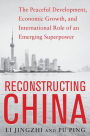 Reconstructing China: The Peaceful Development, Economic Growth, and International Role of an Emerging Super Power: The Peaceful Development, Economic Growth, and International Role of an Emerging Super Power