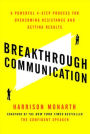Breakthrough Communication: A Powerful 4-Step Process for Overcoming Resistance and Getting Results