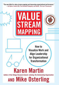 Title: Value Stream Mapping: How to Visualize Work and Align Leadership for Organizational Transformation / Edition 1, Author: Karen Martin