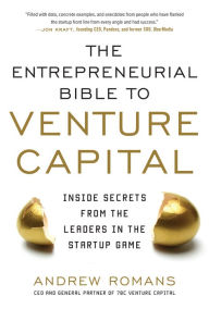 The Entrepreneurial Bible to Venture Capital: Inside Secrets from the Leaders in the Startup Game / Edition 1