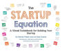 The Startup Equation: A Visual Guidebook to Building Your Startup