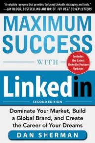 Title: Maximum Success with LinkedIn: Dominate Your Market, Build a Global Brand, and Create the Career of Your Dreams, Author: Dan Sherman