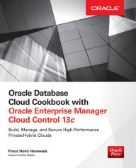 Title: Oracle Database Cloud Cookbook with Oracle Enterprise Manager 13c Cloud Control / Edition 1, Author: Porus Homi Havewala