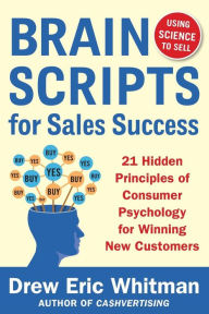 Title: BrainScripts for Sales Success: 21 Hidden Principles of Consumer Psychology for Winning New Customers, Author: Drew Eric Whitman