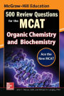 McGraw-Hill Education 500 Review Questions for the MCAT: Organic Chemistry and Biochemistry