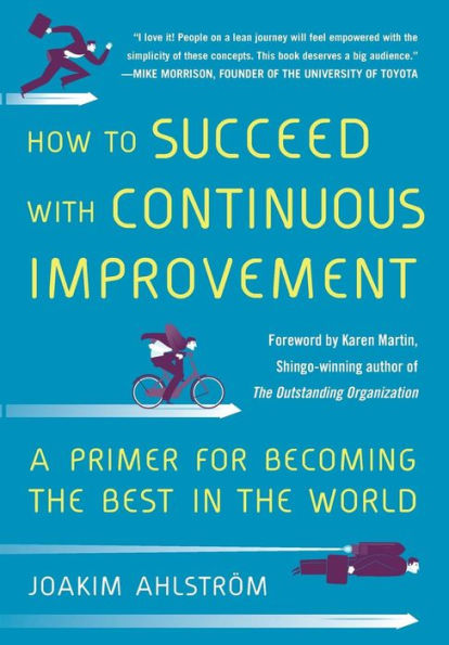 How to Succeed with Continuous Improvement: A Primer for Becoming the Best in the World