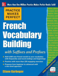 Title: Practice Makes Perfect French Vocabulary Building with Suffixes and Prefixes: (Beginner to Intermediate Level) 200 Exercises + Flashcard App, Author: Eliane Kurbegov