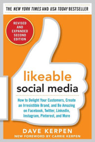 Title: Likeable Social Media, Revised and Expanded: How to Delight Your Customers, Create an Irresistible Brand, and Be Amazing on Facebook, Twitter, LinkedIn, Instagram, Pinterest, and More / Edition 2, Author: Dave Kerpen
