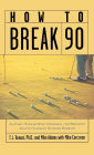 How to Break 90: An Easy, Step-By-Step Approach for Breaking Golf's Toughest Scoring Barrier