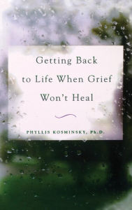 Title: Getting Back to Life When Grief Won't Heal, Author: Kosminsky