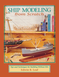 Title: Ship Modeling from Scratch: Tips and Techniques for Building Without Kits, Author: Leaf