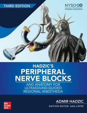 Hadzic's Peripheral Nerve Blocks and Anatomy for Ultrasound-Guided Regional Anesthesia, 3rd edition / Edition 3
