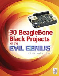 Title: 30 BeagleBone Black Projects for the Evil Genius, Author: Christopher Rush