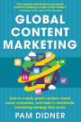 Global Content Marketing: How to Create Great Content, Reach More Customers, and Build a Worldwide Marketing Strategy that Works / Edition 1