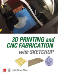Title: 3D Printing and CNC Fabrication with SketchUp, Author: Lydia Cline