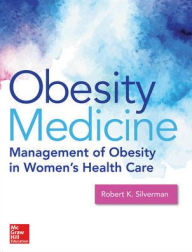 Title: Obesity Medicine: Management of Obesity in Women's Health Care / Edition 1, Author: Robert K. Silverman