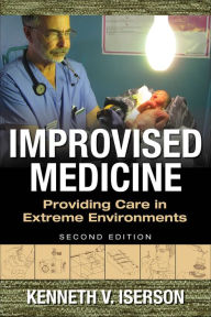 Title: Improvised Medicine: Providing Care in Extreme Environments, 2nd edition, Author: Kenneth V. Iserson