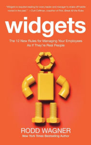 Title: Widgets: The 12 New Rules for Managing Your Employees as if They're Real People, Author: Rodd Wagner