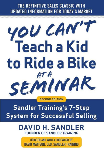 You Can't Teach a Kid to Ride a Bike at a Seminar, 2nd Edition: Sandler Training's 7-Step System for Successful Selling / Edition 1