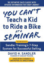 You Can't Teach a Kid to Ride a Bike at a Seminar, 2nd Edition: Sandler Training's 7-Step System for Successful Selling